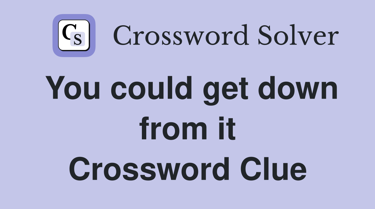 You could get down from it Crossword Clue