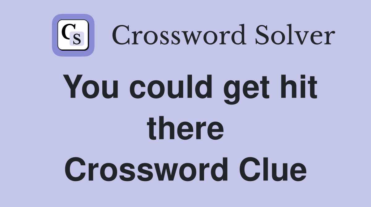 You could get hit there Crossword Clue