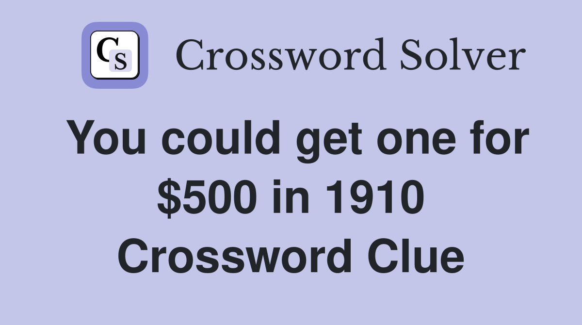 You could get one for $500 in 1910 Crossword Clue