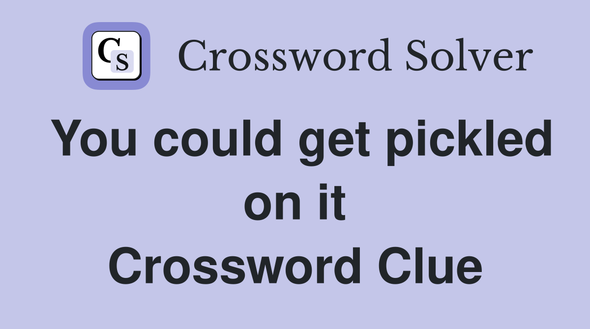 You could get pickled on it Crossword Clue