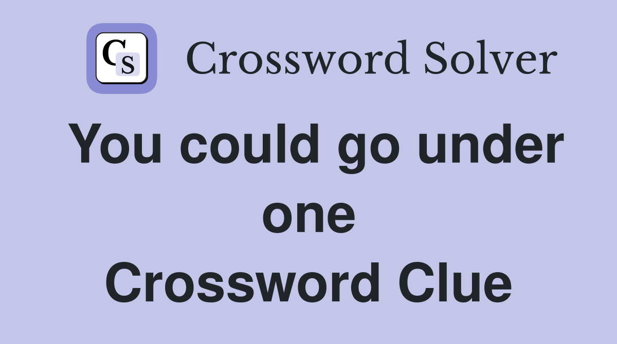 You could go under one Crossword Clue