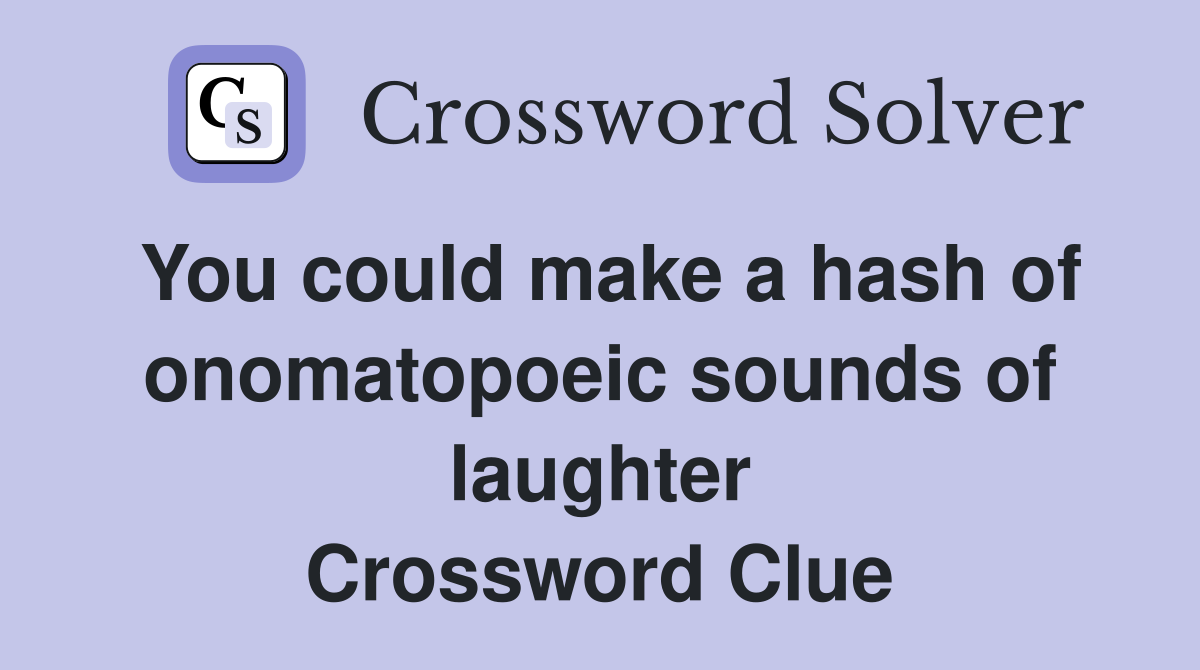 You could make a hash of onomatopoeic sounds of laughter Crossword Clue