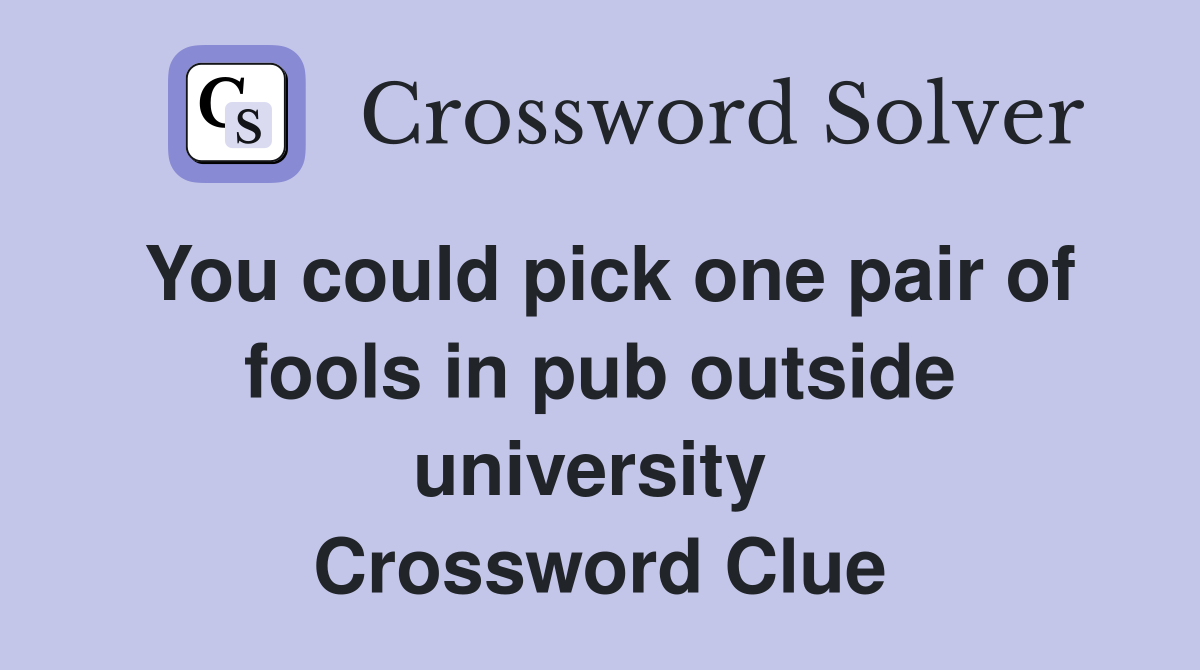 You could pick one pair of fools in pub outside university  Crossword Clue