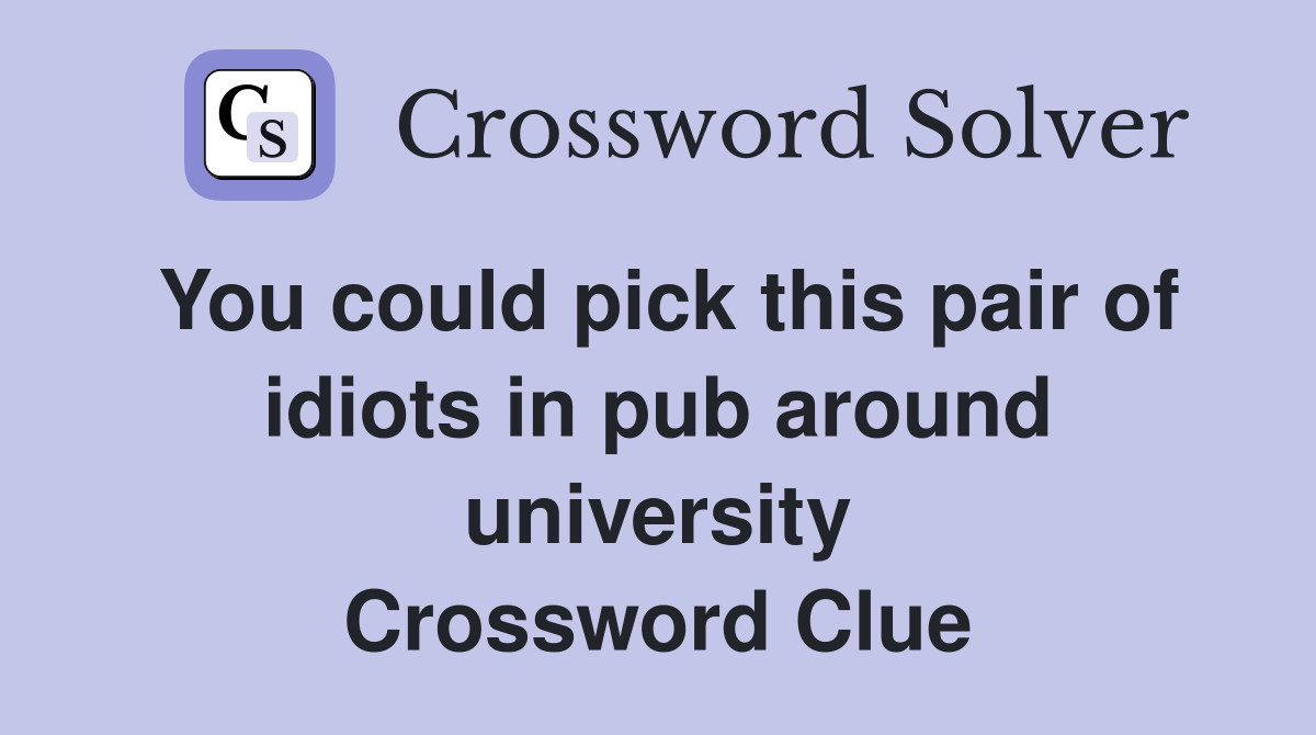You could pick this pair of idiots in pub around university Crossword Clue