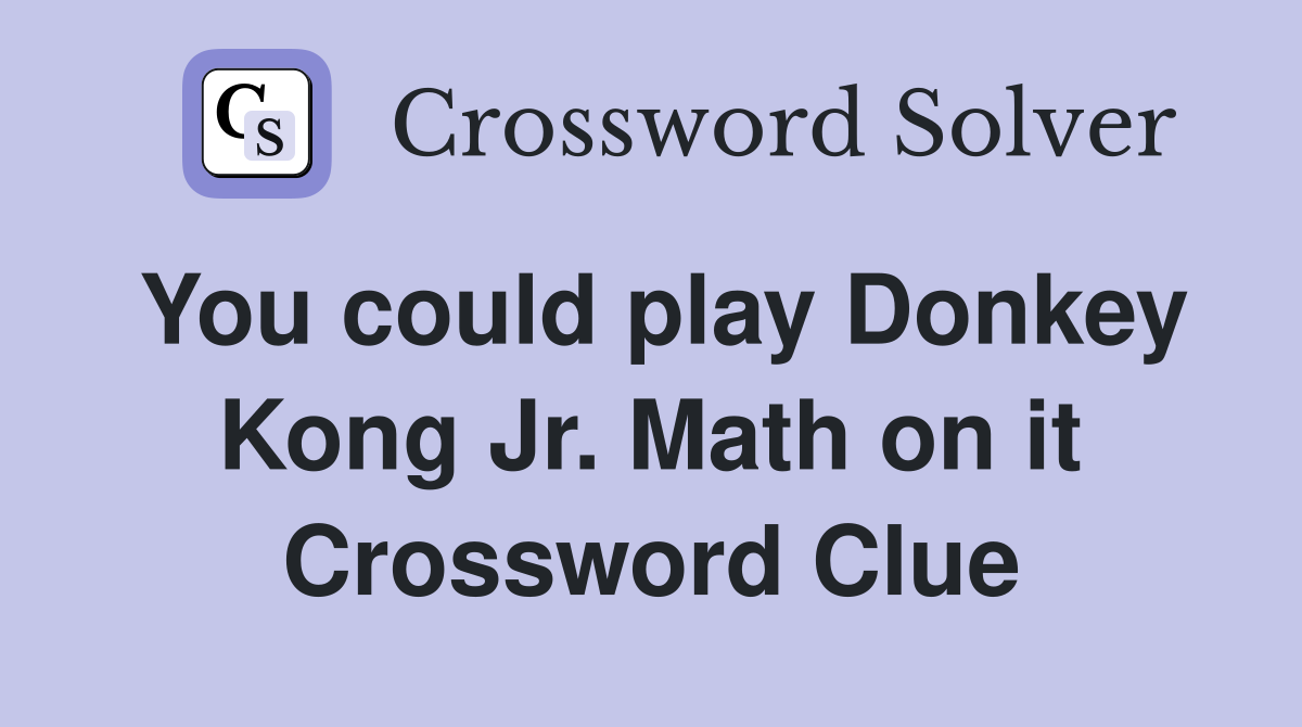 You could play Donkey Kong Jr. Math on it Crossword Clue