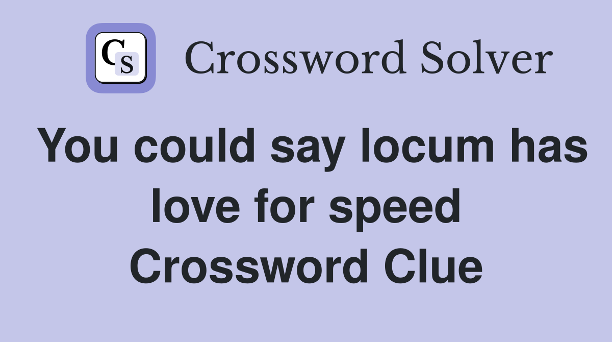 You could say locum has love for speed Crossword Clue