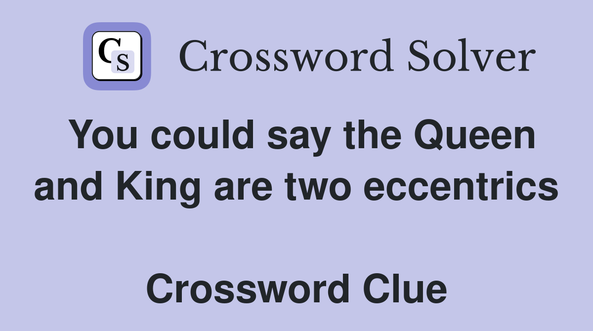 You could say the Queen and King are two eccentrics  Crossword Clue