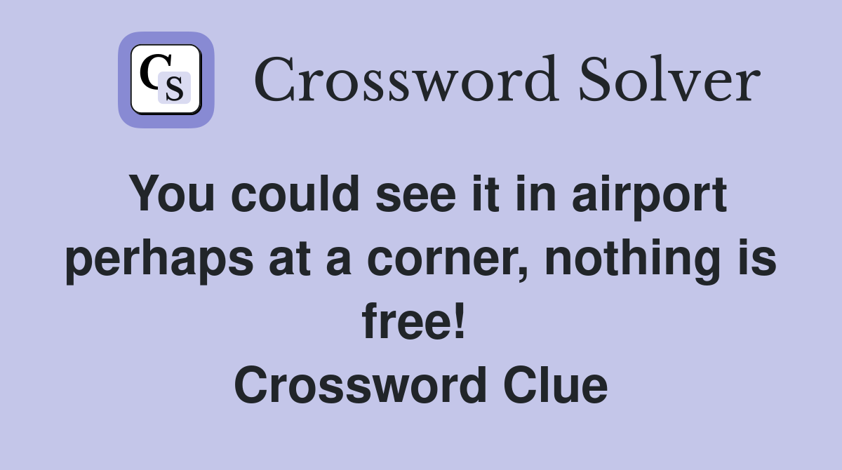 You could see it in airport perhaps at a corner, nothing is free!  Crossword Clue