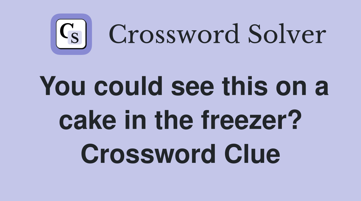 You could see this on a cake in the freezer? Crossword Clue