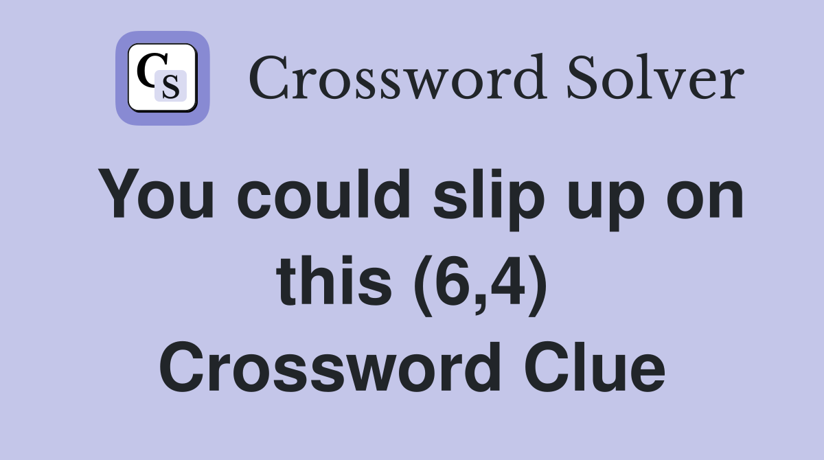 You could slip up on this (6,4) Crossword Clue