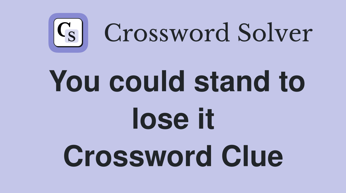 You could stand to lose it Crossword Clue