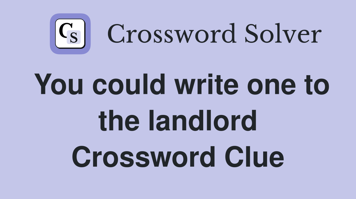 You could write one to the landlord Crossword Clue