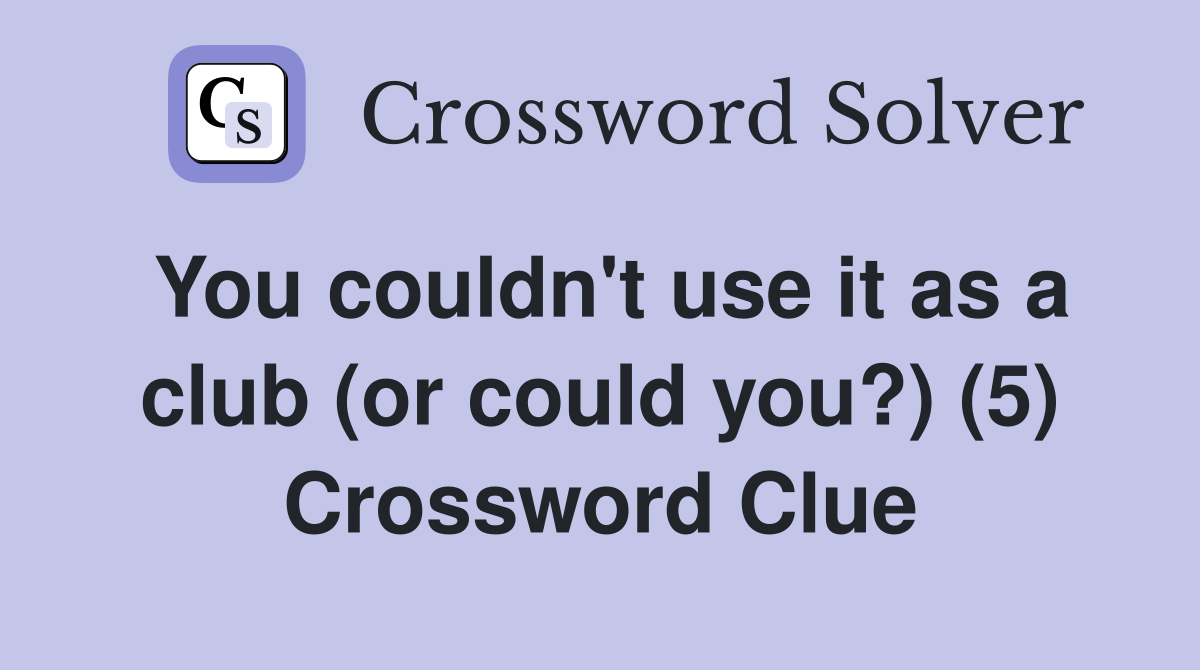 You couldn't use it as a club (or could you?) (5) Crossword Clue