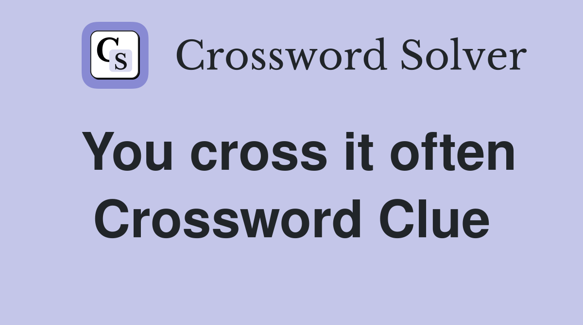 You cross it often Crossword Clue