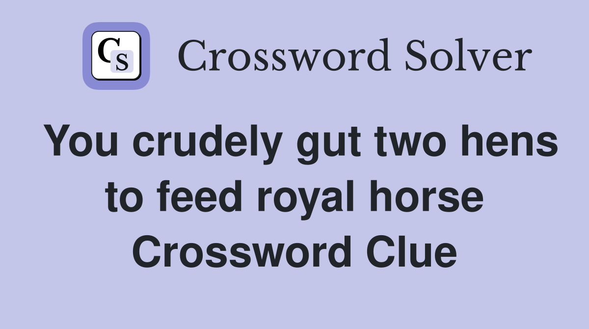 You crudely gut two hens to feed royal horse Crossword Clue