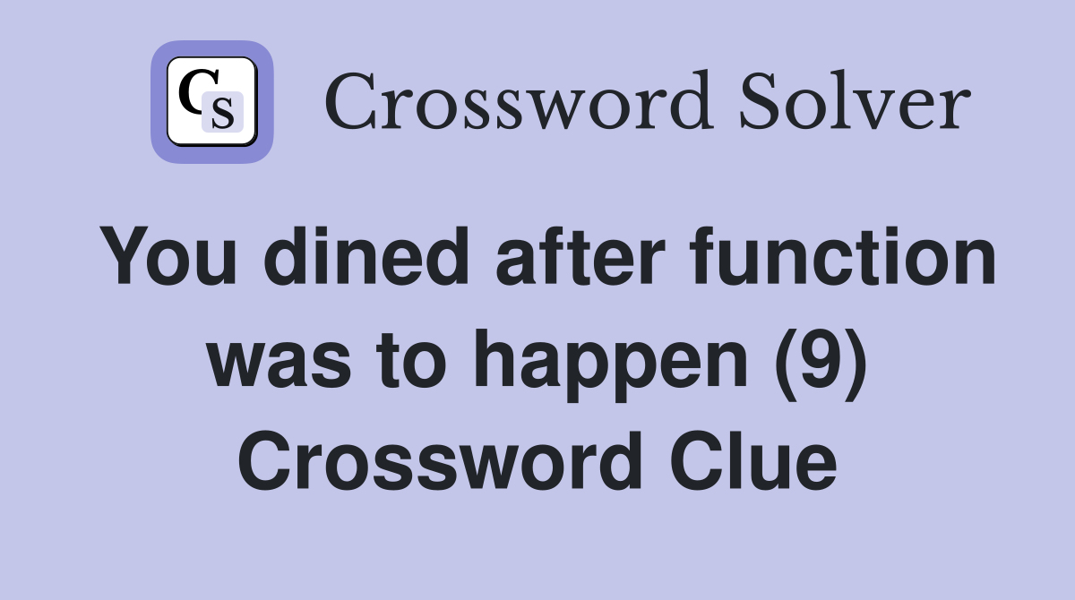 You dined after function was to happen (9) Crossword Clue