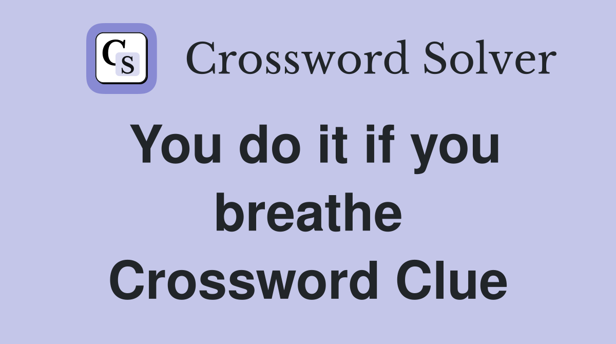 You do it if you breathe Crossword Clue