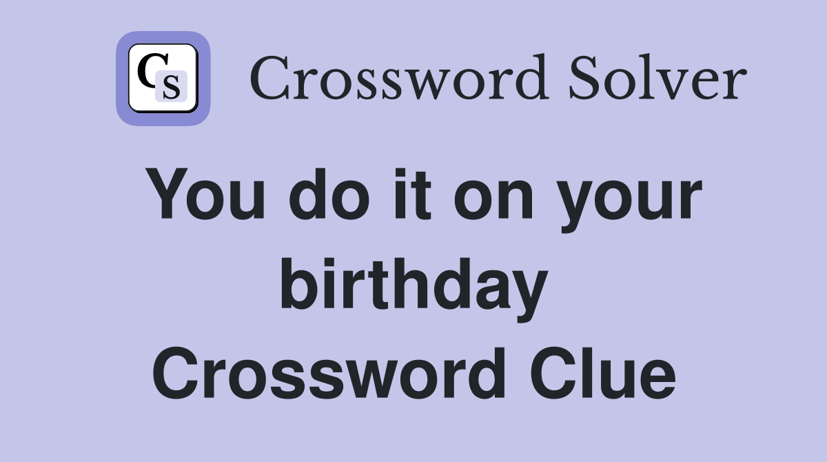 You do it on your birthday Crossword Clue