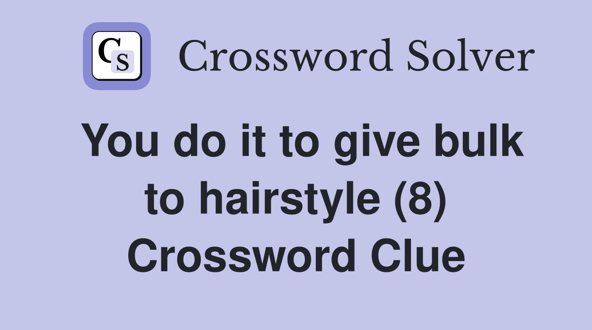 You do it to give bulk to hairstyle (8) Crossword Clue