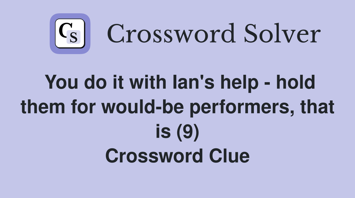 You do it with Ian's help - hold them for would-be performers, that is (9) Crossword Clue