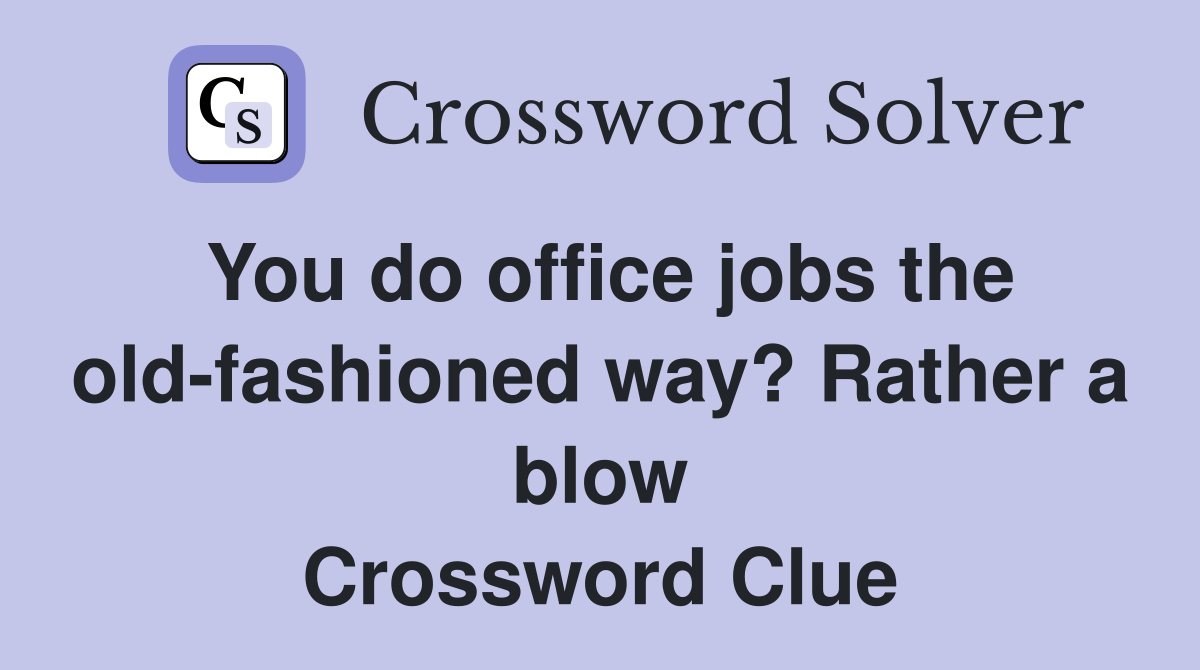 You do office jobs the old-fashioned way? Rather a blow Crossword Clue