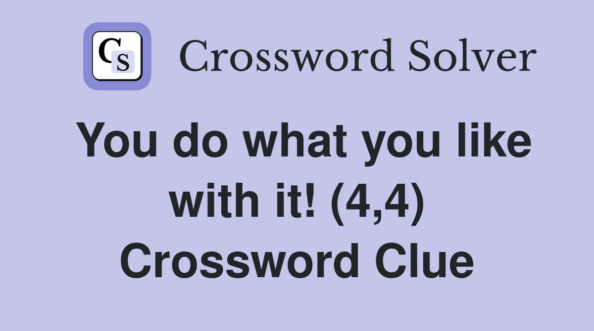 You do what you like with it! (4,4) Crossword Clue