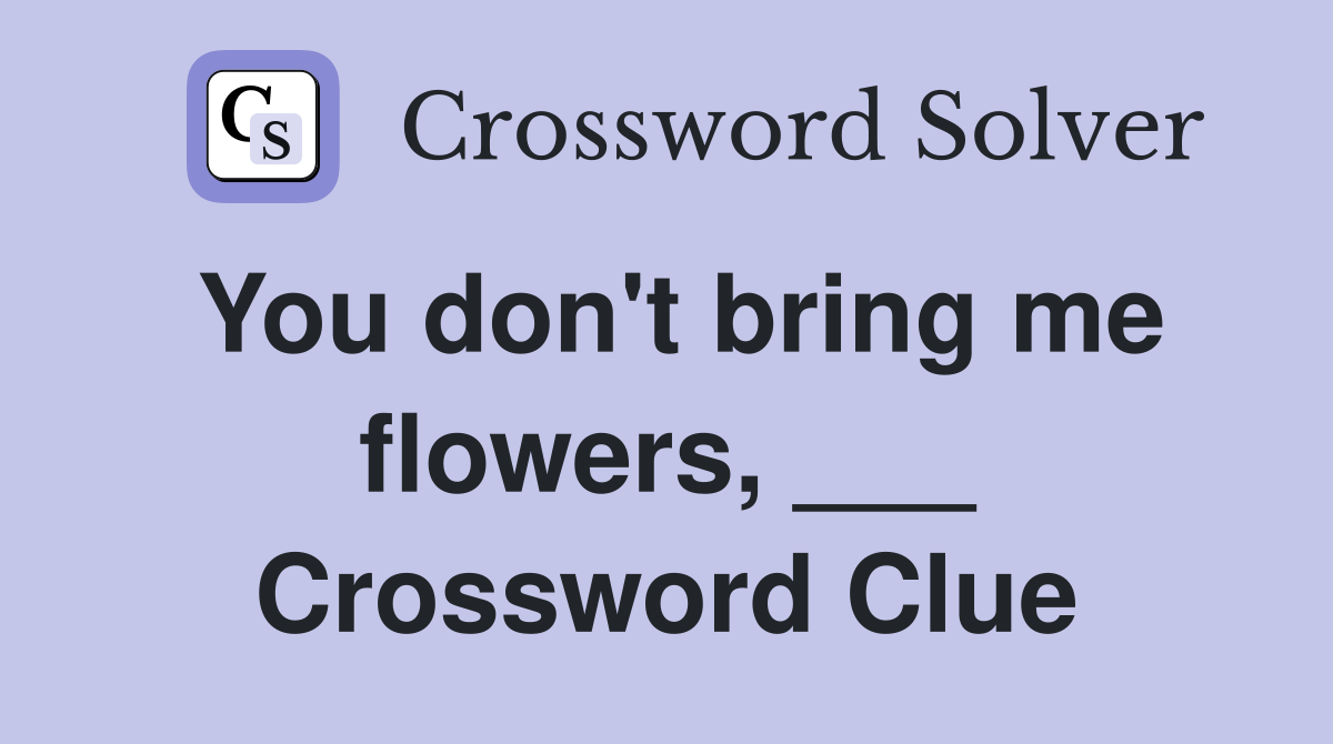 You don't bring me flowers, ___ Crossword Clue