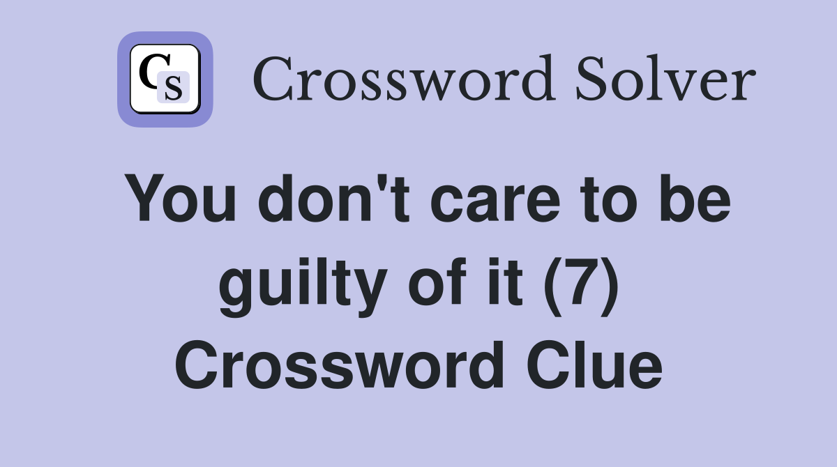 You don't care to be guilty of it (7) Crossword Clue