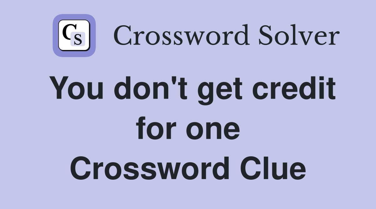 You don't get credit for one Crossword Clue
