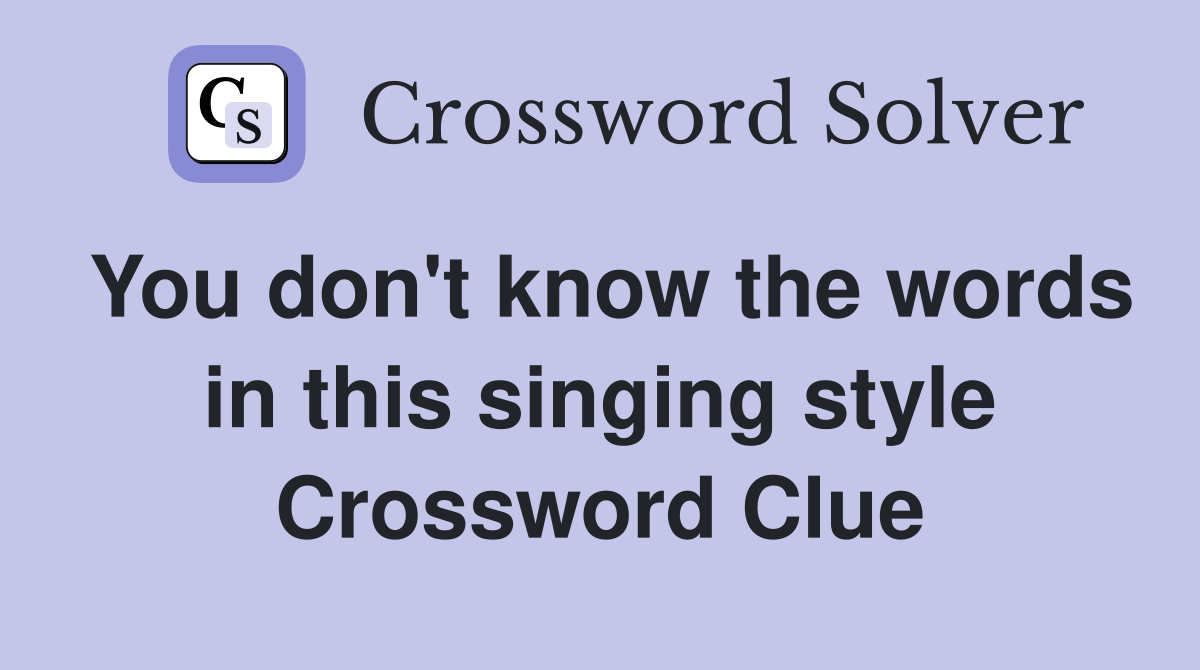 You don't know the words in this singing style Crossword Clue