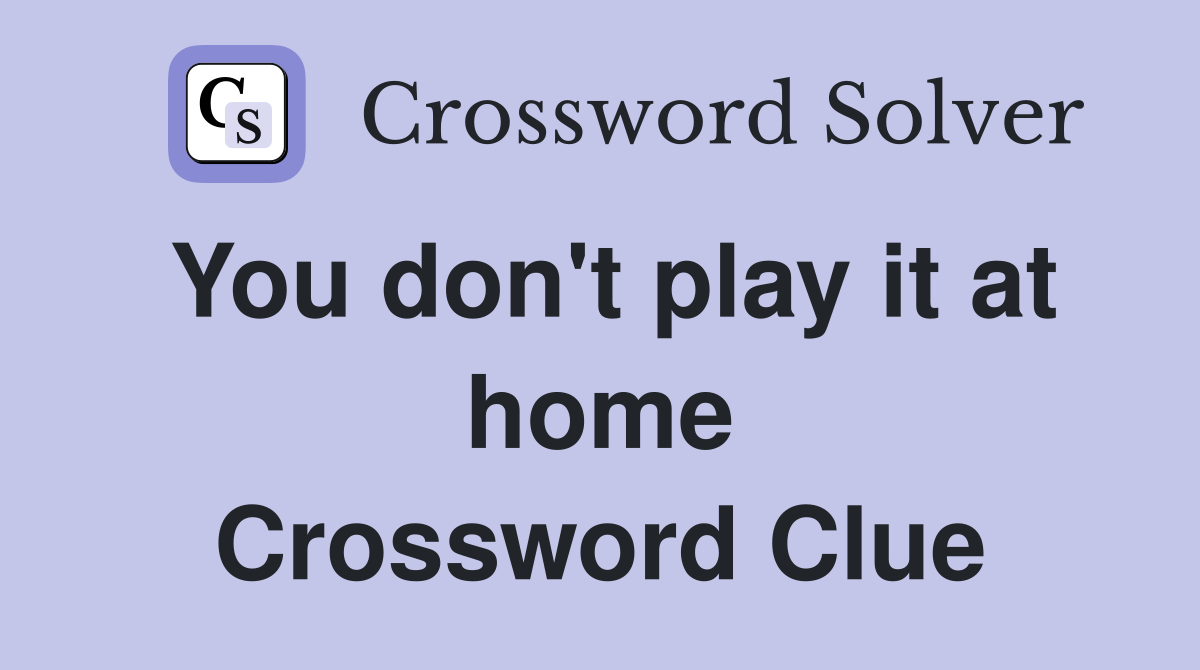 You don't play it at home Crossword Clue