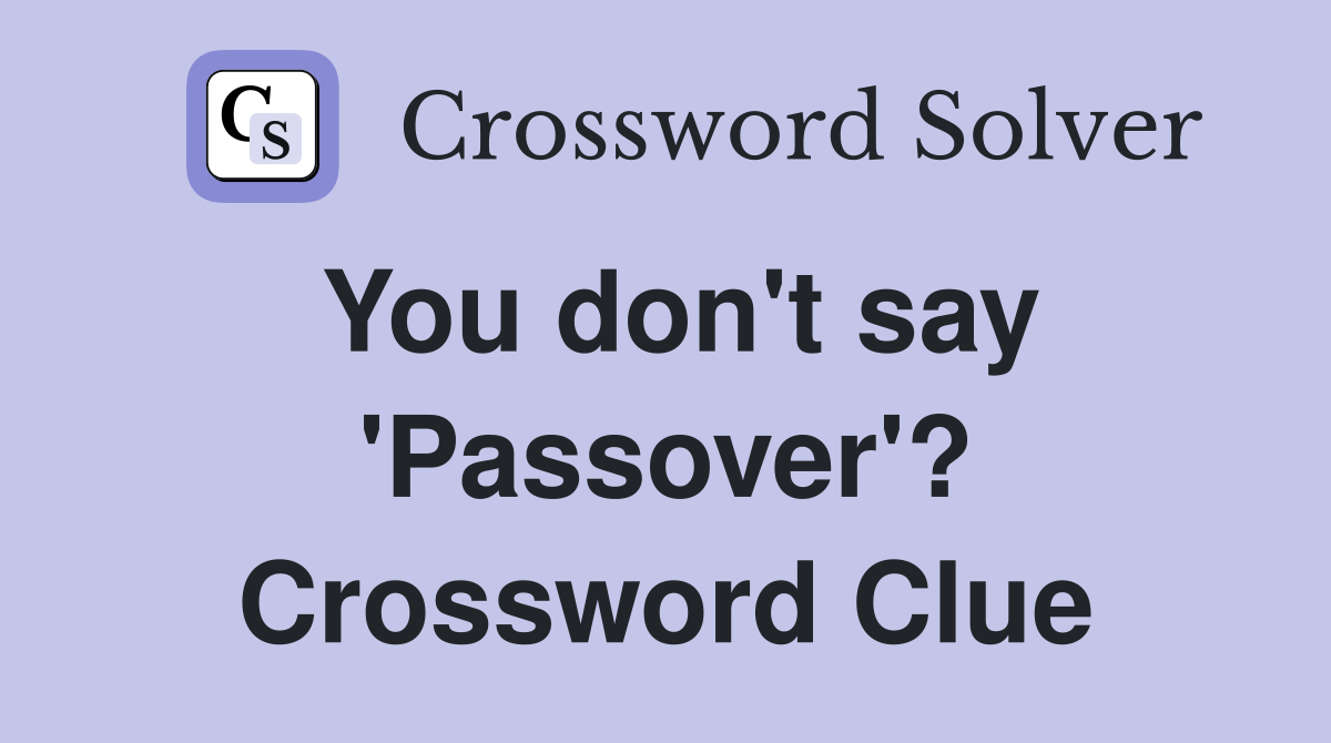You don't say 'Passover'? Crossword Clue