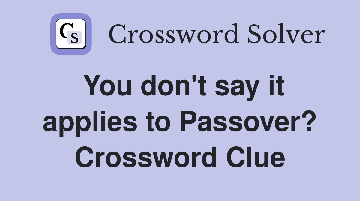 You don't say it applies to Passover? Crossword Clue