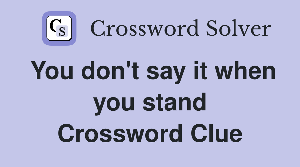 You don't say it when you stand Crossword Clue