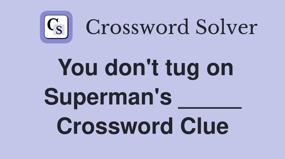 You don't tug on Superman's _____ Crossword Clue