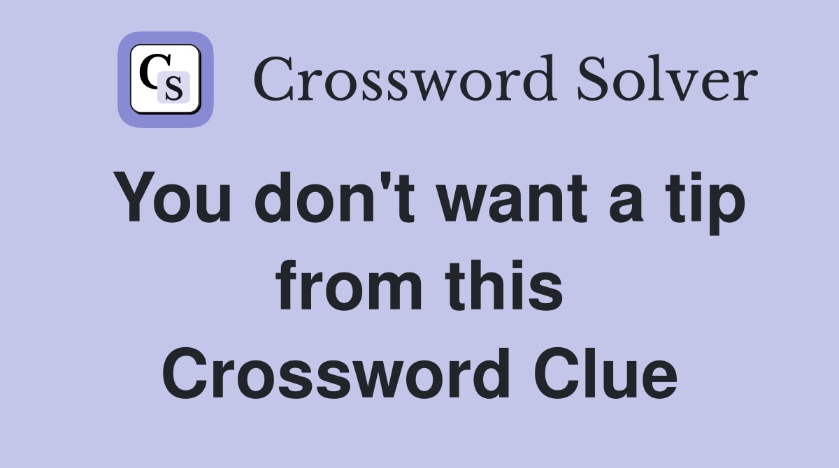 You don't want a tip from this Crossword Clue