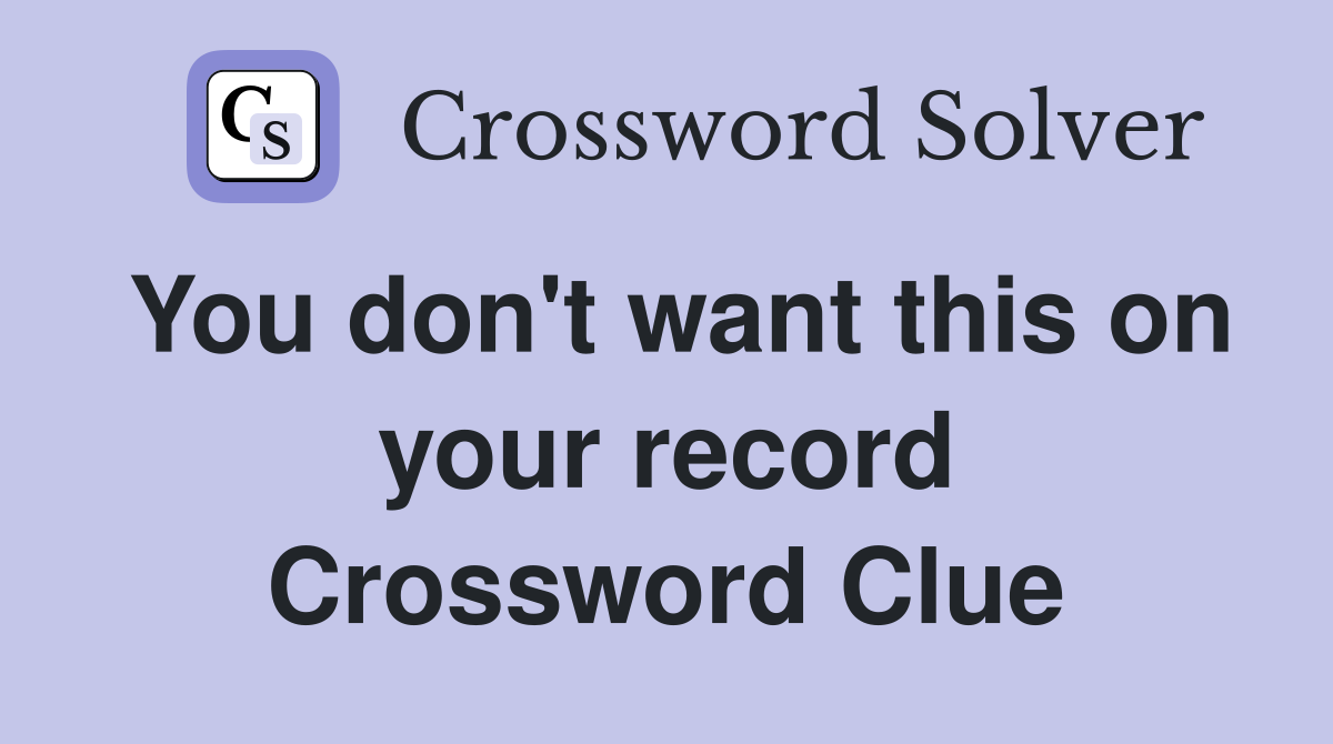 You don't want this on your record Crossword Clue