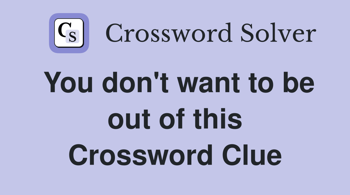 You don't want to be out of this Crossword Clue