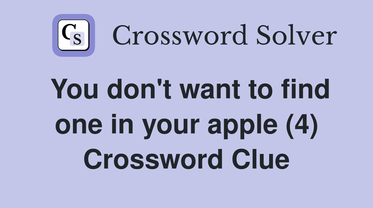You don't want to find one in your apple (4) Crossword Clue