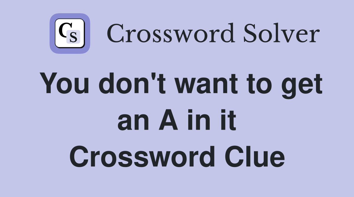 You don't want to get an A in it Crossword Clue