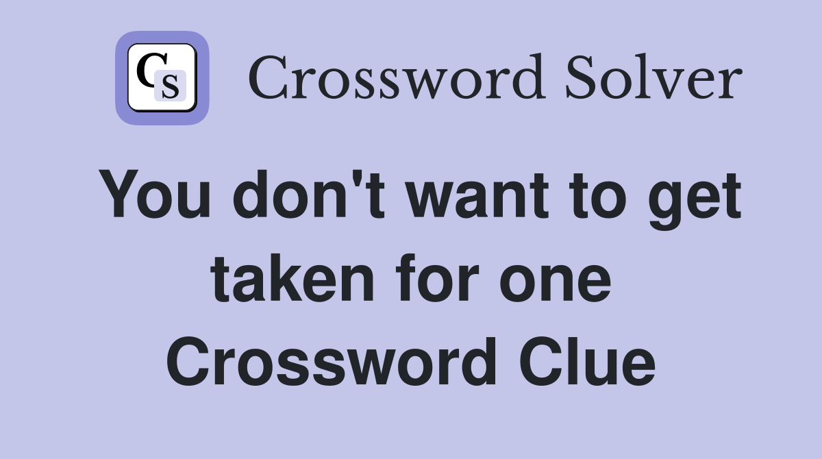 You don't want to get taken for one Crossword Clue