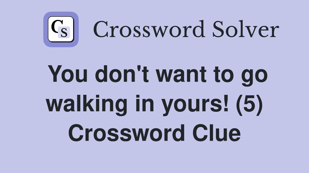 You don't want to go walking in yours! (5) Crossword Clue