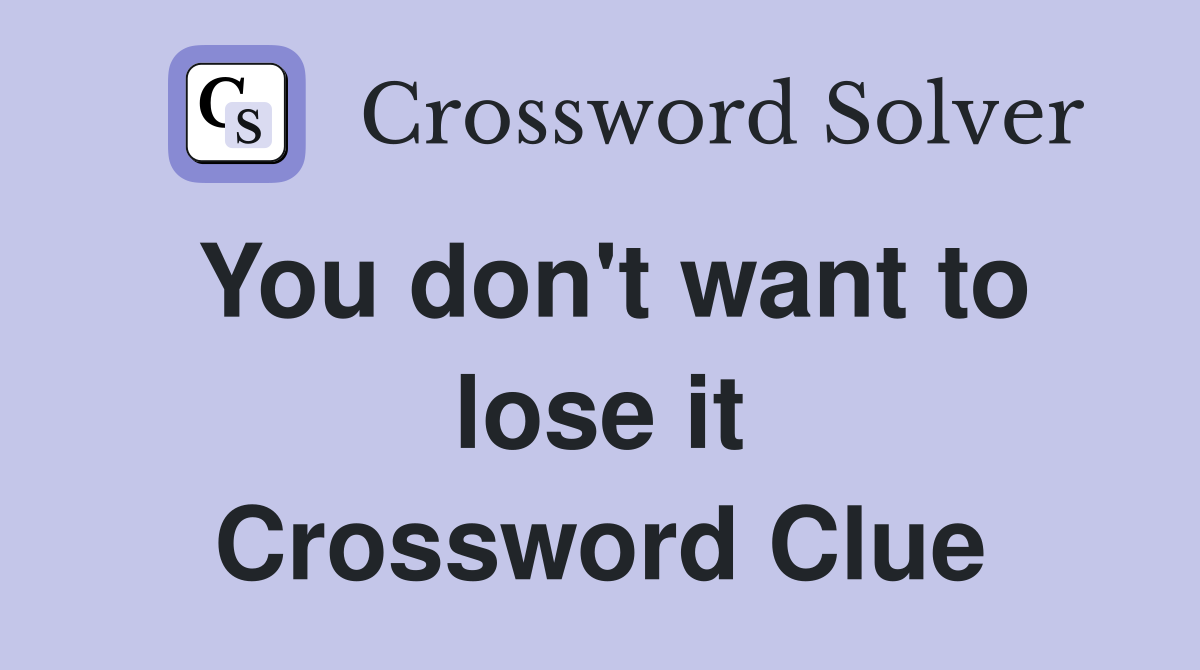 You don't want to lose it Crossword Clue