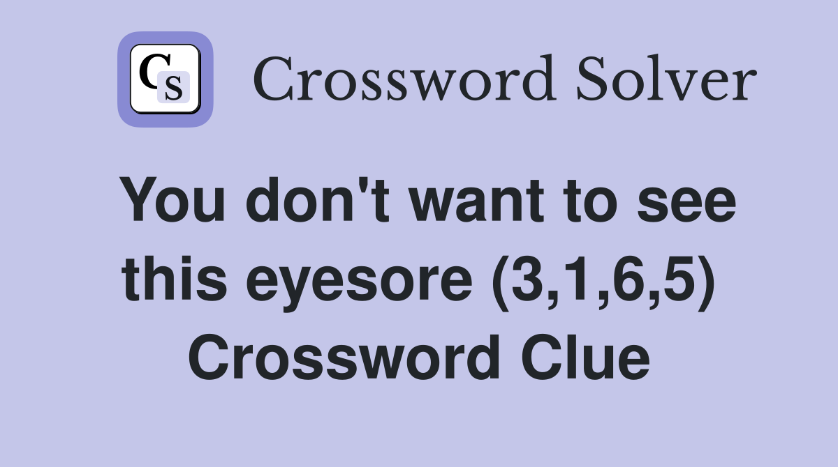You don't want to see this eyesore (3,1,6,5) Crossword Clue
