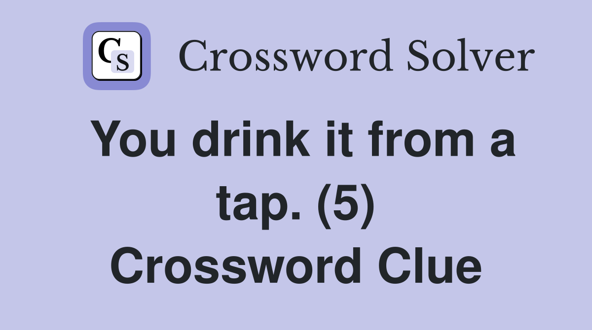 You drink it from a tap. (5) Crossword Clue