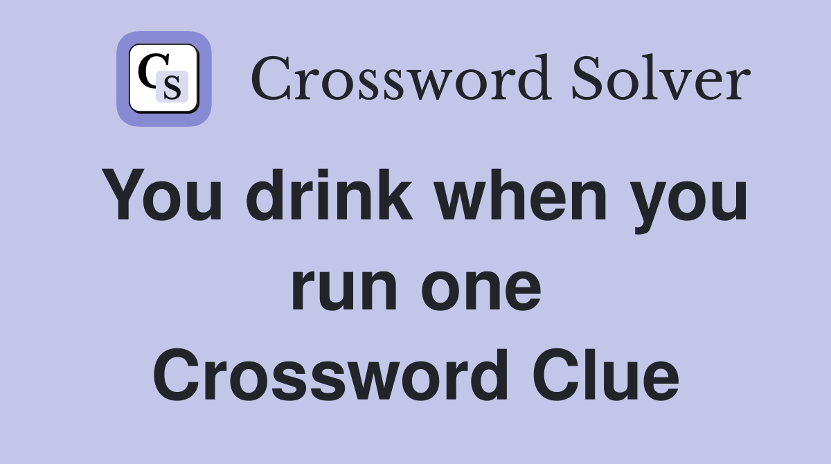 You drink when you run one Crossword Clue