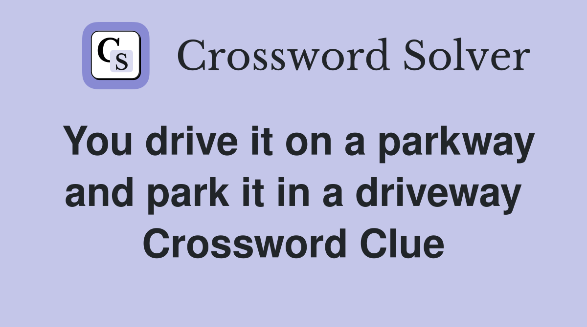 You drive it on a parkway and park it in a driveway Crossword Clue