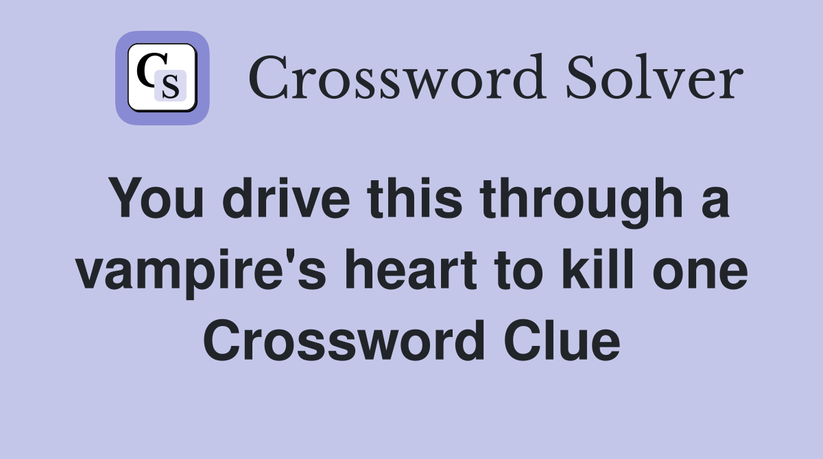 You drive this through a vampire's heart to kill one Crossword Clue