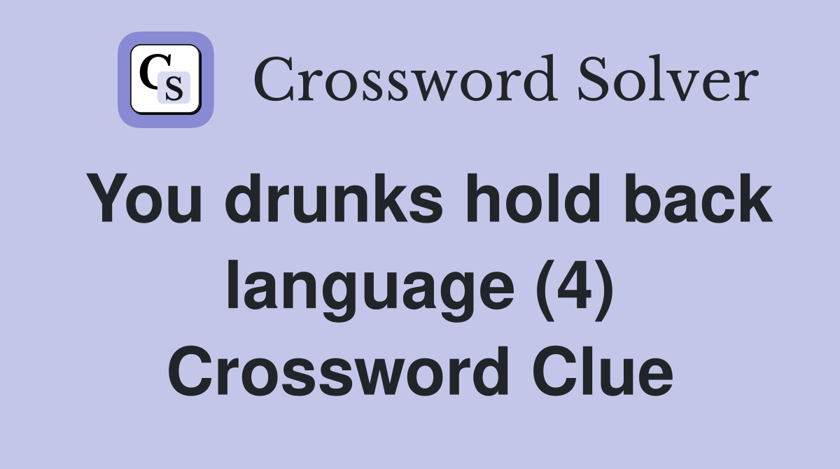 You drunks hold back language (4) Crossword Clue