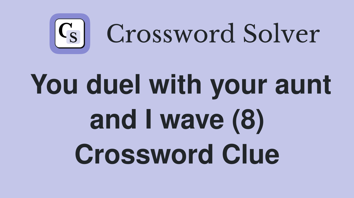 You duel with your aunt and I wave (8) Crossword Clue